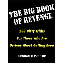 The Big Book Of Revenge: 200 Dirty Tricks for Those Who Are Serious About Getting Even
