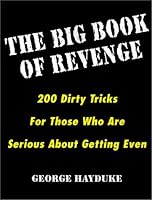 The Big Book Of Revenge: 200 Dirty Tricks for Those Who Are Serious About Getting Even