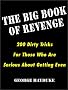 The Big Book Of Revenge: 200 Dirty Tricks for Those Who Are Serious About Getting Even The Big Book Of Revenge: 200 Dirty Tricks for Those Who Are Serious About Getting Even