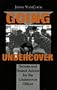 Going Undercover: Secrets And Sound Advice For The Undercover Officer