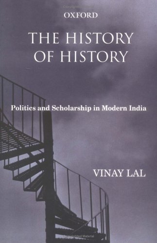 The History of History: Politics and Scholarship in Modern India, by Vinay Lal
