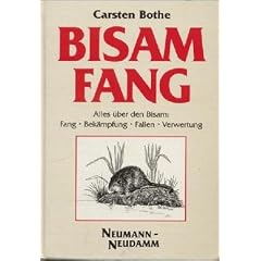 Bisamfang: Alles �ber den Bisam: Fang, Bek�mpfung, Fallen, Verwertung