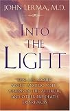 Into the Light: Real Life Stories About Angelic Visits, Visions of the Afterlife, and Other Pre-Death Experiences