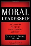 Moral Leadership: The Theory and Practice of Power, Judgment and Policy (J-B Warren Bennis Series)
