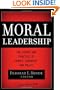 Moral Leadership: The Theory and Practice of Power, Judgment and Policy (J-B Warren Bennis Series)