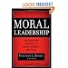 Moral Leadership: The Theory and Practice of Power, Judgment and Policy (J-B Warren Bennis Series)