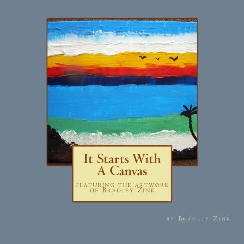 It Starts With A Canvas: featuring the artwork of Bradley Zink