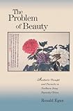 The Problem of Beauty: Aesthetic Thought and Pursuits in Northern Song Dynasty China (Harvard East Asian Monographs)