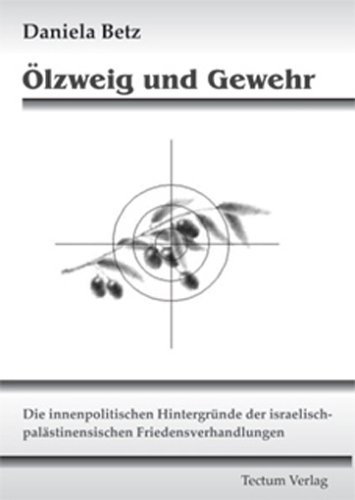 Produkt-Bild: &Ouml;lzweig und Gewehr: Die innenpolitischen Hintergr&uuml;nde der israelisch-pal&auml;stinensischen Friedensverhandlungen