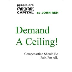 Demand A Ceiling! - Compensation Should Be Fair. For All. -- a PEOPLE ARE CAPITAL e-Doc