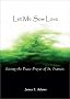 Let Me Sow Love: Living the Peace Prayer of St. Francis Let Me Sow Love: Living the Peace Prayer of St. Francis
