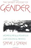 The Secret History of Gender: Women, Men, and Power in Late Colonial Mexico
