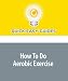 How To Do Aerobic Exercise