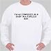 I'm as confused as a baby in a topless bar Sweatshirt