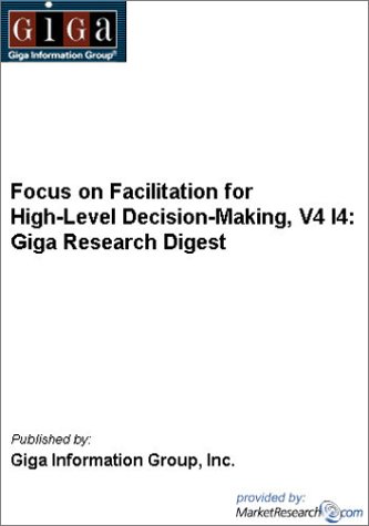 Focus on Facilitation for High-Level Decision-Making, V4 I4: Giga Research Digest