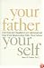 Your Father, Your Self: How Sons and Daughters Can Understand and Heal Their Relationships With Their Fathers