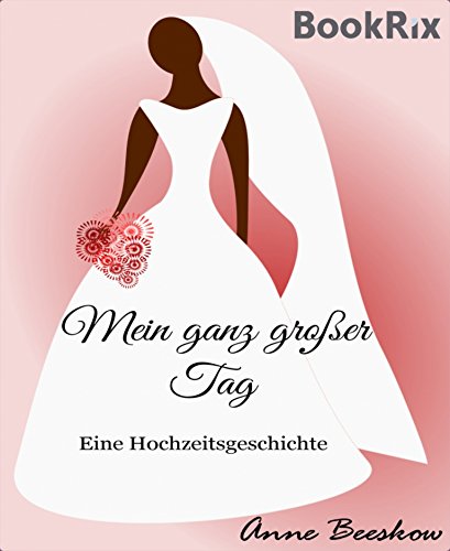 Mein ganz großer Tag: Eine Hochzeitsgeschichte (German Edition)