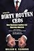 Dirty Rotten CEOs: How Business Leaders Are Fleecing America: How Business Leaders Are Fleecing America