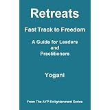 Retreats - Fast Track to Freedom - A Guide for Leaders and Practitioners (AYP Enlightenment Series)