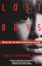 Lost Boys: Why Our Sons Turn Violent and How We Can Save Them