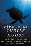 Fire in the Turtle House: The Green Sea Turtle and the Fate of the Ocean
