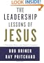 Leadership Lessons of Jesus: A Timeless Model for Today's Leaders