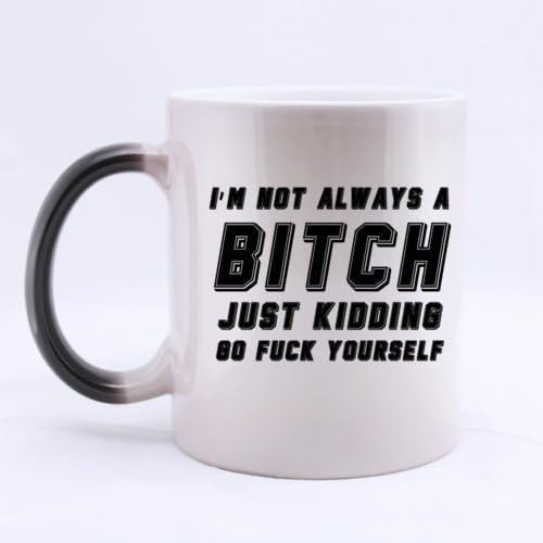 Special Morphing Mug - Cool Funny "I'M NOT ALWAYS A B*TCH JUST KIDDING GO F*CK YOURSELF" Heat Color Changing Mug Magic Coffee/Tea Mug (11 Oz) - Best Houseware / Necessities / Gifts / Useful Choice
