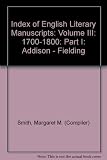 Index of English literary manuscripts. Vol.3, 1700-1800. Pt.1, Addison-Fielding