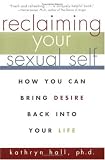 Reclaiming Your Sexual Self: How You Can Bring Desire Back Into Your Life