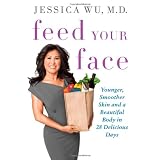 Feed Your Face: Younger, Smoother Skin and a Beautiful Body in 28 Delicious Days