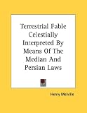 Terrestrial Fable Celestially Interpreted By Means Of The Median And Persian Laws