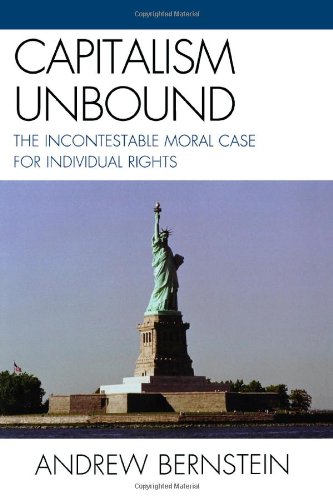 Capitalism Unbound: The Incontestable Moral Case for Individual Rights