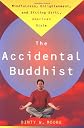 The Accidental Buddhist: Mindfulness, Enlightenment and Sitting Still