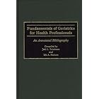Fundamentals of Geriatrics for Health Professionals: An Annotated Bibliography... by Jodi L. Teitelman and Iris A. Parham