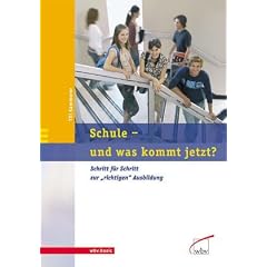 Schule - und was kommt jetzt?: Schritt f�r Schritt zur "richtigen" Ausbildung