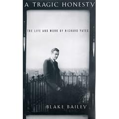 A Tragic Honesty: The Life and Work of Richard Yates