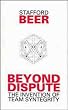 Beyond Dispute: The Invention of Team Syntegrity (Managerial Cybernetics of Organization)