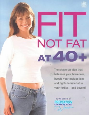 Fit Not Fat at 40-Plus: The Shape-Up Plan That Balances Your Hormones, Boosts Your Metabolism, and Fights Female Fat in Your Forties-And Beyond by Prevention Health Books for Women (2002) Paperback
