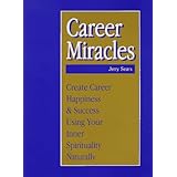 career miracles create career happiness and success using your spirituality  an interactive tool for doing it