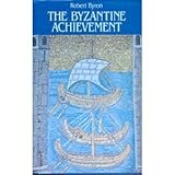 The Byzantine achievement : an historical perspective, A.D. 330-1453