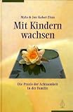 Mit Kindern wachsen: Die Praxis der Achtsamkeit in der Familie - Myla Kabat-Zinn, Jon Kabat-Zinn