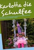 Karlotta die Schulfee: Ein Vorlese- und Mitmachratgeber rund um die Einschulung f&uuml;r Kinder und Erwachsene - Michaela Roeder