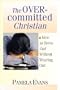 The Overcommitted Christian: How to Serve God Without Wearing Out