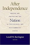 After Independence: Making and Protecting the Nation in Postcolonial and Postcommunist States