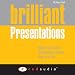 Brilliant Presentations: What the Best Presenters Say, Know and Do