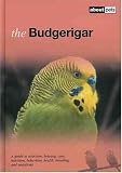 The Budgerigar: A Guide to Selection, Housing, Care, Nutrition, Behaviour, Health, Breeding and Mutations (About Pets)
