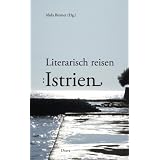 Literarisch reisen: Istrien: Gedanken, Phantasien, Erinnerungen zeitgen�ssischer Autorinnen und Autorenvon "Alida Bremer"