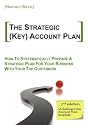 The strategic (Key) Account Plan: How to systematically prepare a strategic plan for your business with your top customers