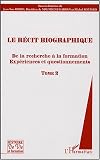 Le r�cit biographique : Tome 2, De la recherche � la formation, Exp�riences et questionnements