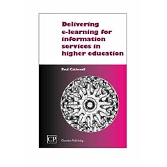 Delivering E-learning for Information Services in Higher Education (Chandos Series for Information Professionals)